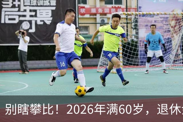 别瞎攀比！2026年满60岁，退休金拿到这个数，就很不错了！