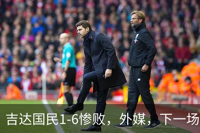 吉达国民1-6惨败，外媒，下一场再输主帅普西克就会下课