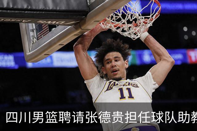 四川男篮聘请张德贵担任球队助教 匡鲁彬卸任
