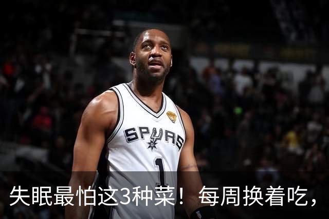 失眠最怕这3种菜！每周换着吃，安神助眠，一觉睡到大天亮