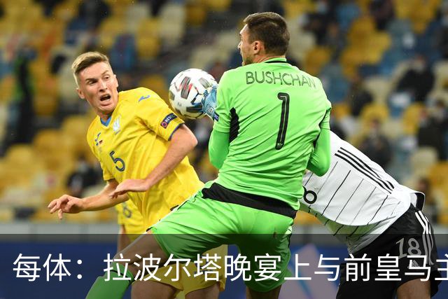 每体：拉波尔塔晚宴上与前皇马主席候选恩里克-里克尔梅同桌
