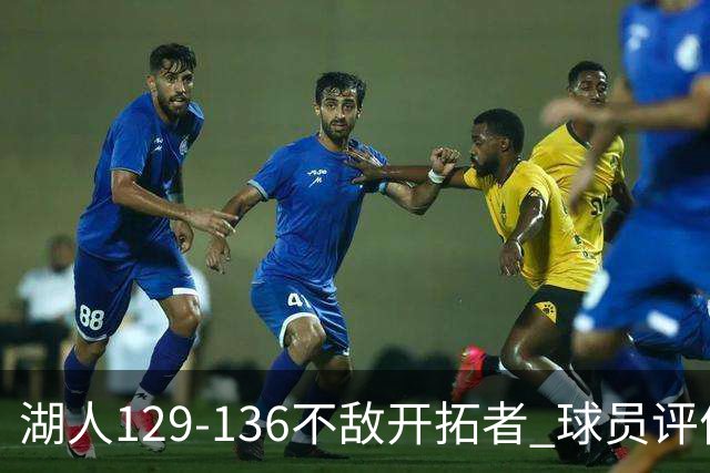 湖人129-136不敌开拓者 球员评价：4人优秀，2人及格，4人低迷