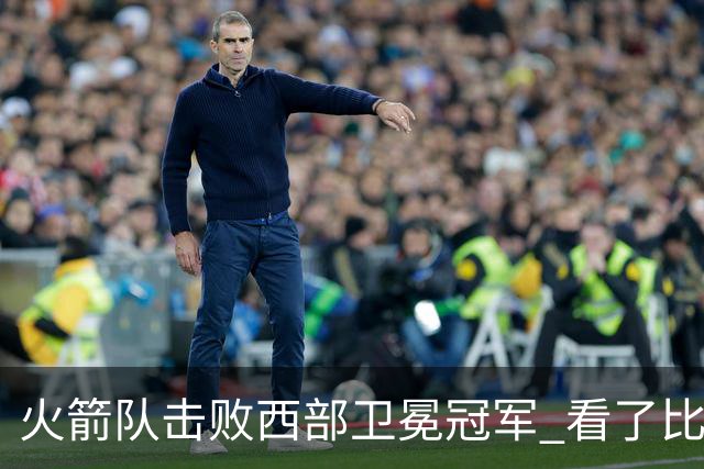 火箭队击败西部卫冕冠军 看了比赛都知道，最大功臣不是申京杜兰特
