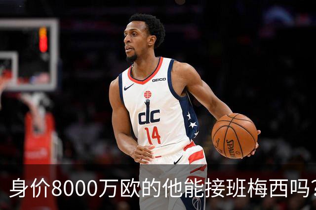身价8000万欧的他能接班梅西吗？