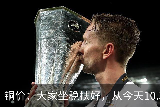 铜价：大家坐稳扶好，从今天10.30开始起，牛市或将有更大行情？