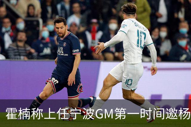 霍楠称上任宁波GM第一时间邀杨鸣遭婉拒！杨毅：你让他多活两天吧