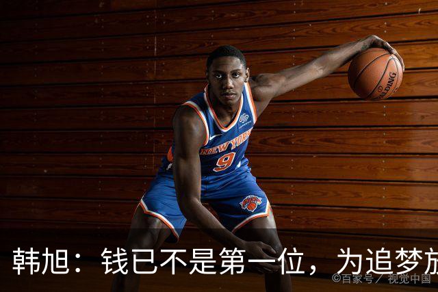 韩旭：钱已不是第一位，为追梦放弃WCBA超级大合同