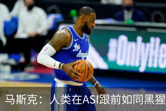 马斯克：人类在ASI跟前如同黑猩猩，未来所有钱和工作都要归零！