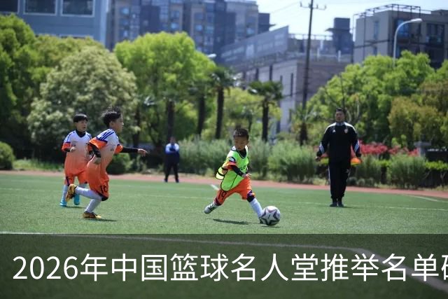2026年中国篮球名人堂推举名单确定：巴特尔李秋平郑薇在列
