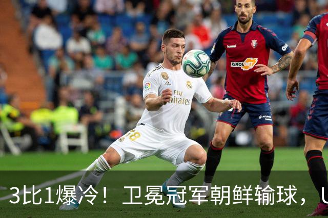 3比1爆冷！卫冕冠军朝鲜输球，U17女足世界杯出线格局大变