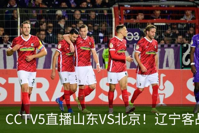 CCTV5直播山东VS北京！辽宁客战广厦，京辽冲5连胜，CBA第五轮7场比赛率先前瞻
